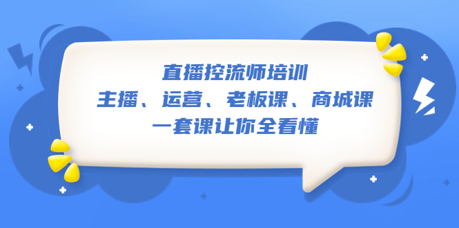 （5371期）直播·控流师培训：主播、运营、老板课、商城课，一套课让你全看懂九峰网创-分享创业资讯-最新网络创业项目-分享最新赚钱项目九峰网创