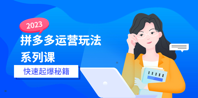 （5840期）2023拼多多运营-玩法系列课—-快速起爆秘籍【更新-25节课】九峰网创-分享创业资讯-最新网络创业项目-分享最新赚钱项目九峰网创