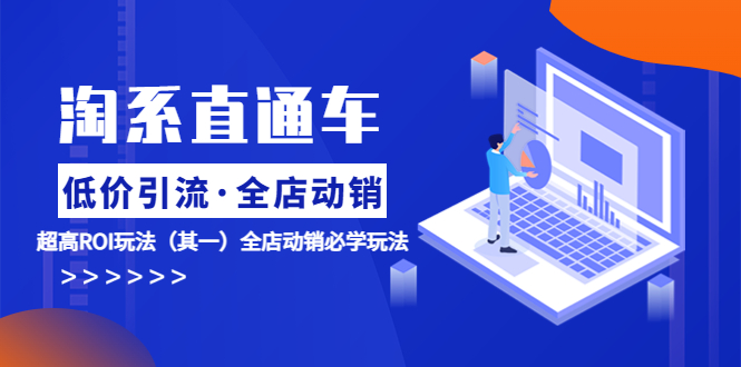 （5954期）淘系直通车《低价·引流 全店·动销》超高ROI玩法（其一）全店动销必学玩法九峰网创-分享创业资讯-最新网络创业项目-分享最新赚钱项目九峰网创