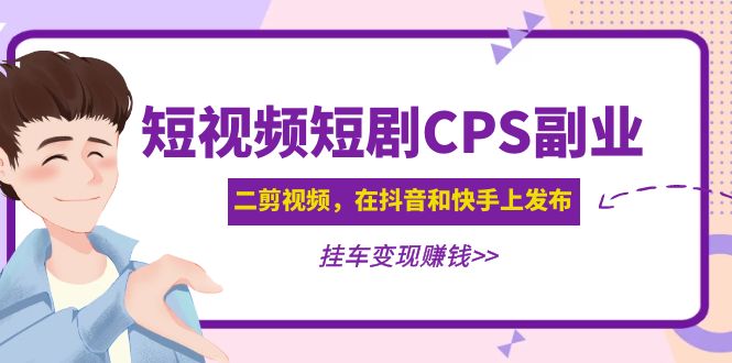 （4967期）黄岛主 · 短视频短剧CPS副业项目：二剪视频在抖音和快手上发布，挂车变现九峰网创-分享创业资讯-最新网络创业项目-分享最新赚钱项目九峰网创