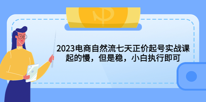 （5956期）2023电商自然流七天正价起号实战课：起的慢，但是稳，小白执行即可！九峰网创-分享创业资讯-最新网络创业项目-分享最新赚钱项目九峰网创