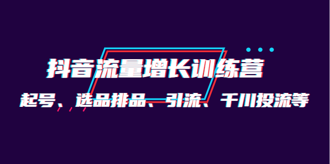 （4022期）月销1.6亿实操团队·抖音流量增长训练营：起号、选品排品、引流 千川投流等九峰网创-分享创业资讯-最新网络创业项目-分享最新赚钱项目九峰网创