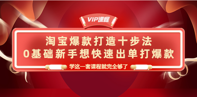 （4085期）淘宝爆款打造十步法，0基础新手想快速出单打爆款，学这一套课程就完全够了九峰网创-分享创业资讯-最新网络创业项目-分享最新赚钱项目九峰网创