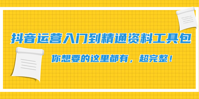 （4379期）抖音运营入门到精通资料工具包：你想要的这里都有，超完整！九峰网创-分享创业资讯-最新网络创业项目-分享最新赚钱项目九峰网创