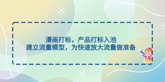 （4902期）漫画打标，产品打标入池，建立流量模型，为快速放大流量做准备九峰网创-分享创业资讯-最新网络创业项目-分享最新赚钱项目九峰网创