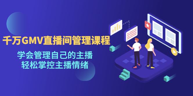 （4691期）千万GMV直播间的管理课程：学会管理自己的主播，轻松掌控主播情绪九峰网创-分享创业资讯-最新网络创业项目-分享最新赚钱项目九峰网创