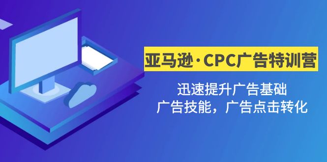 （4881期）亚马逊·CPC广告·2期特训营，迅速提升广告基础，广告技能，广告点击转化九峰网创-分享创业资讯-最新网络创业项目-分享最新赚钱项目九峰网创