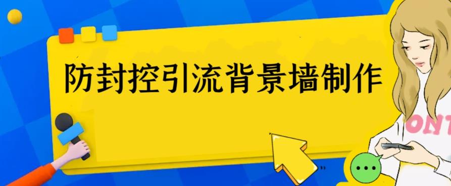 （6392期）外面收费128防封控引流背景墙制作教程，火爆圈子里的三大防封控引流神器九峰网创-分享创业资讯-最新网络创业项目-分享最新赚钱项目九峰网创