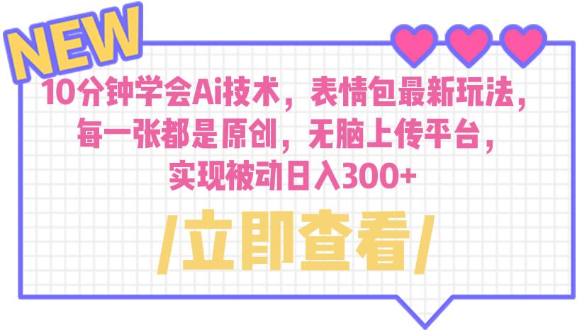 （6519期）10分钟学会Ai技术，表情包最新玩法，每一张都是原创 无脑上传平台 日入300+九峰网创-分享创业资讯-最新网络创业项目-分享最新赚钱项目九峰网创