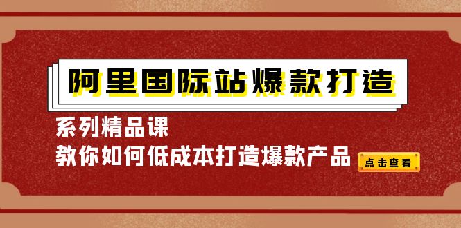 （4054期）阿里国际站爆款打造系列精品课，教你如何低成本打造爆款产品九峰网创-分享创业资讯-最新网络创业项目-分享最新赚钱项目九峰网创