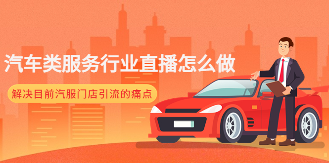 （4624期）汽车类服务行业直播怎么做，解决目前汽服门店引流的痛点九峰网创-分享创业资讯-最新网络创业项目-分享最新赚钱项目九峰网创