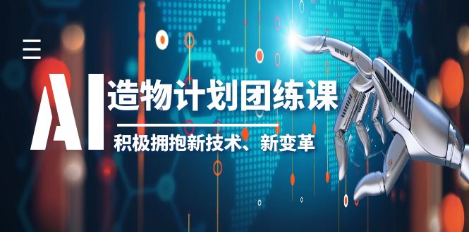 （6105期）2023AI·造物·计划团练课第一期，积极拥抱新技术、新变革九峰网创-分享创业资讯-最新网络创业项目-分享最新赚钱项目九峰网创
