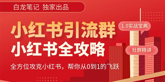 （5595期）【白龙笔记】价值980元的《小红书运营和引流课》，日引100高质量粉九峰网创-分享创业资讯-最新网络创业项目-分享最新赚钱项目九峰网创