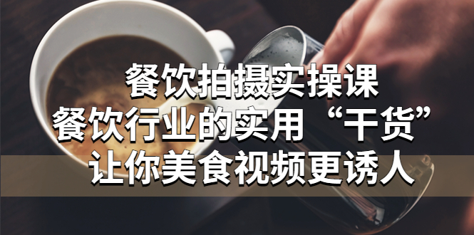 （5487期）餐饮拍摄实操课：餐饮行业的实用“干货”让你美食视频更诱人九峰网创-分享创业资讯-最新网络创业项目-分享最新赚钱项目九峰网创