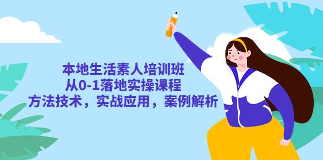 （5762期）本地生活素人培训班：从0-1落地实操课程，方法技术，实战应用，案例解析九峰网创-分享创业资讯-最新网络创业项目-分享最新赚钱项目九峰网创