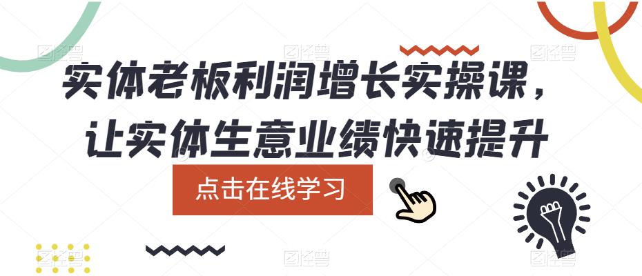 （5829期）实体老板利润-增长实战课，让实体生意业绩快速提升九峰网创-分享创业资讯-最新网络创业项目-分享最新赚钱项目九峰网创