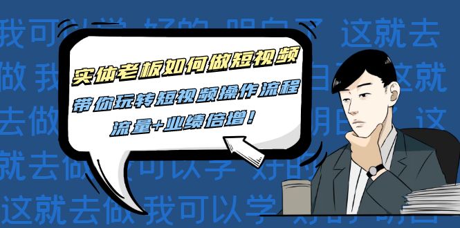 （4420期）实体老板如何做短视频：带你玩转短视频全套操作流程，流量+业绩倍增！九峰网创-分享创业资讯-最新网络创业项目-分享最新赚钱项目九峰网创