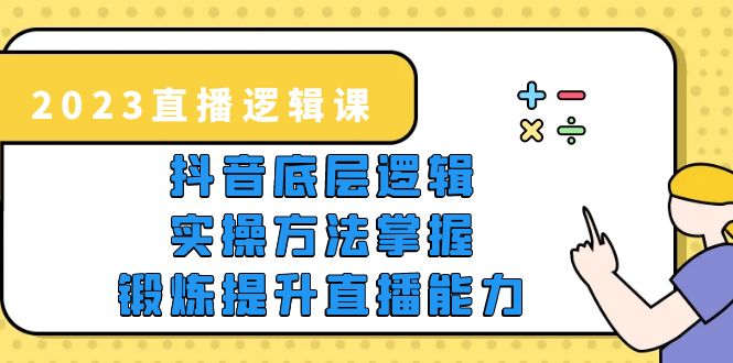 （5774期）2023直播·逻辑课，抖音底层逻辑+实操方法掌握，锻炼提升直播能力九峰网创-分享创业资讯-最新网络创业项目-分享最新赚钱项目九峰网创