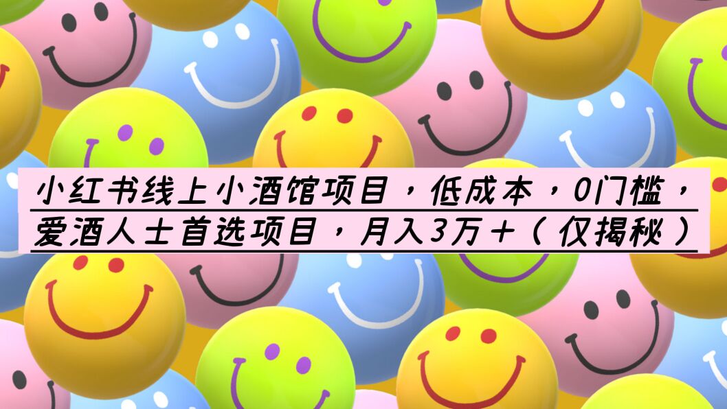 （6132期）小红书线上小酒馆项目，低成本，0门槛，爱酒人士首选项目，月入3万＋九峰网创-分享创业资讯-最新网络创业项目-分享最新赚钱项目九峰网创