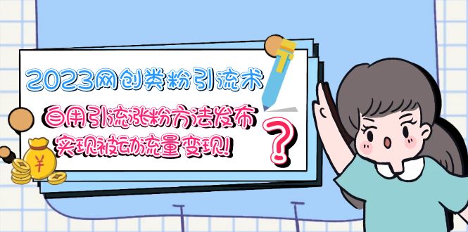 （5534期）2023网创类粉引流术，自用引流涨粉方法发布，实现被动流量变现！九峰网创-分享创业资讯-最新网络创业项目-分享最新赚钱项目九峰网创