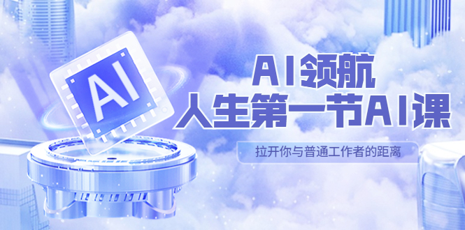 （5567期）AI-领航-人生第一节-AI课，30位AI领域极客 汇集1000小时Al心得（保姆级…九峰网创-分享创业资讯-最新网络创业项目-分享最新赚钱项目九峰网创