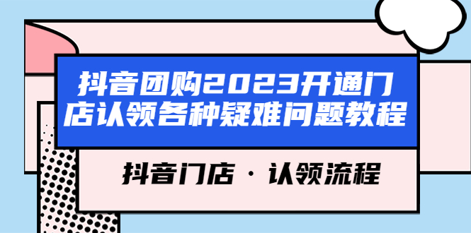 （5685期）抖音团购2023开通门店认领各种疑难问题教程，抖音门店·认领流程九峰网创-分享创业资讯-最新网络创业项目-分享最新赚钱项目九峰网创