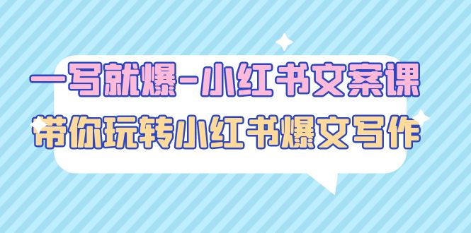 （4858期）一写就爆-小红书文案课：带你玩转小红收爆文写作（45节课）九峰网创-分享创业资讯-最新网络创业项目-分享最新赚钱项目九峰网创