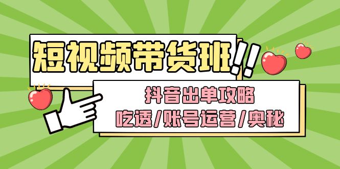 （4878期）短视频带货内训营：抖音出单攻略，吃透/账号运营/奥秘，轻松带货九峰网创-分享创业资讯-最新网络创业项目-分享最新赚钱项目九峰网创
