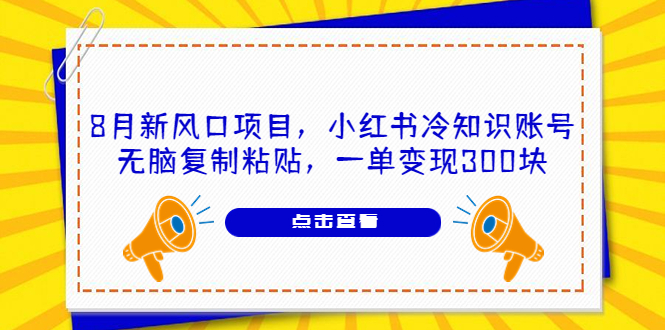 （6717期）8月新风口项目，小红书冷知识账号，无脑复制粘贴，一单变现300块九峰网创-分享创业资讯-最新网络创业项目-分享最新赚钱项目九峰网创