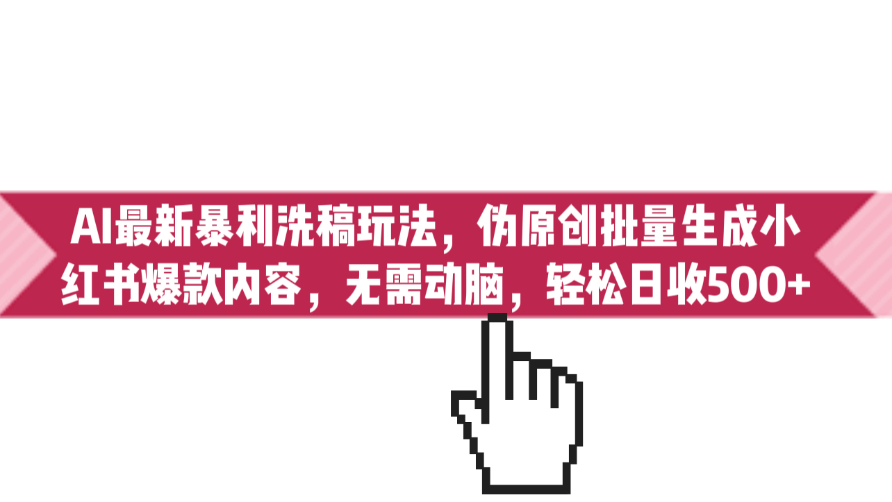 （6727期）AI最新暴利洗稿玩法，伪原创批量生成小红书爆款内容，无需动脑，日收500+九峰网创-分享创业资讯-最新网络创业项目-分享最新赚钱项目九峰网创
