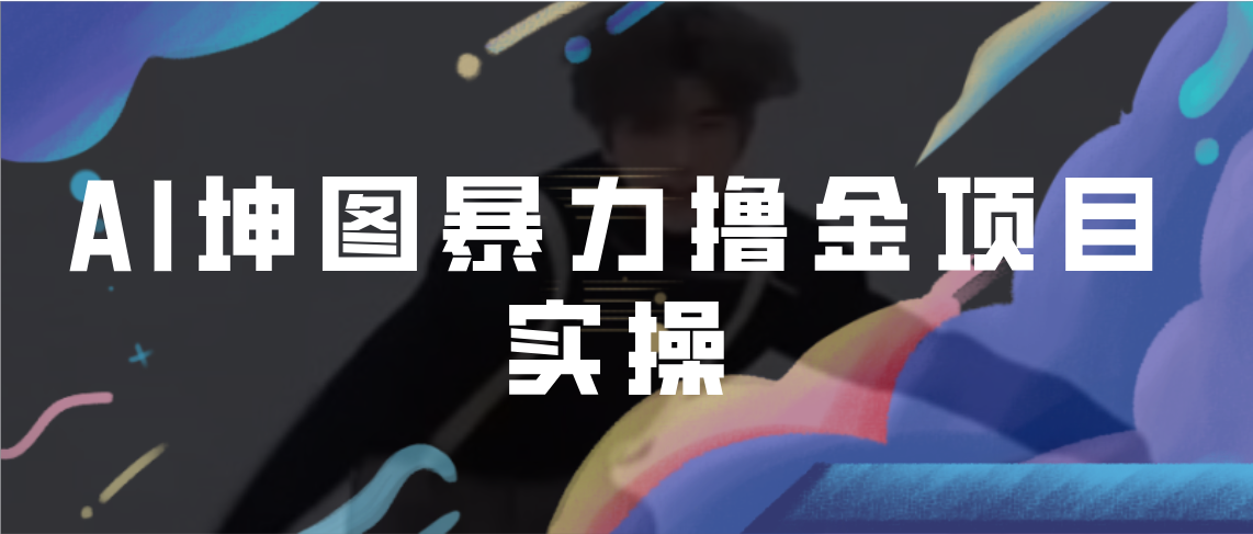（6743期）AI坤图暴力撸金项目实操，ai绘图变现九峰网创-分享创业资讯-最新网络创业项目-分享最新赚钱项目九峰网创