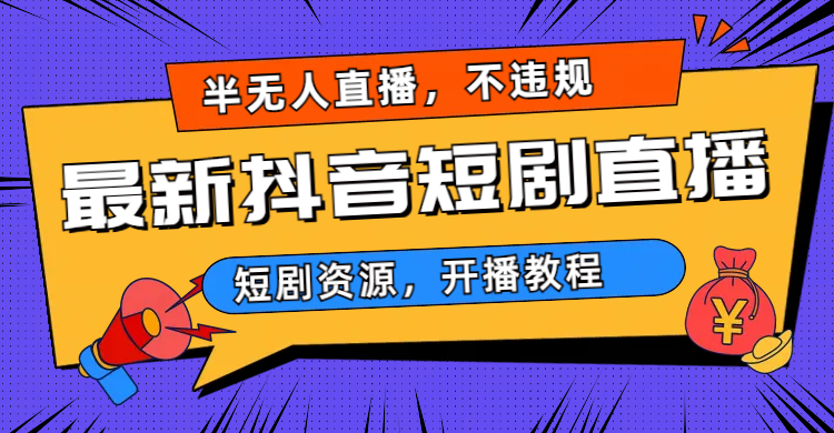 （6784期）最新抖音短剧半无人直播，不违规日入500+九峰网创-分享创业资讯-最新网络创业项目-分享最新赚钱项目九峰网创