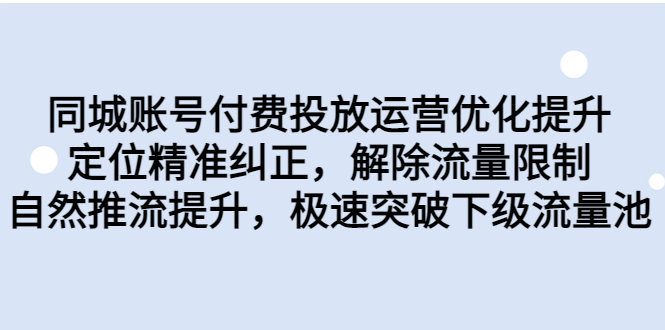 （6820期）同城账号付费投放优化提升，定位精准纠正，解除流量限制，自然推流提…九峰网创-分享创业资讯-最新网络创业项目-分享最新赚钱项目九峰网创