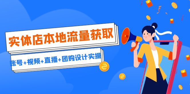 （6815期）实体店本地流量获取（账号+视频+直播+团购设计实操）引流获客+同城流量曝光九峰网创-分享创业资讯-最新网络创业项目-分享最新赚钱项目九峰网创