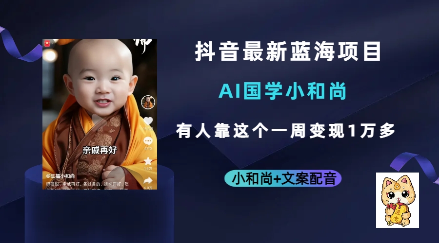 （6847期）抖音最新蓝海项目，AI国学小和尚，有人靠这个一周变现1万多九峰网创-分享创业资讯-最新网络创业项目-分享最新赚钱项目九峰网创