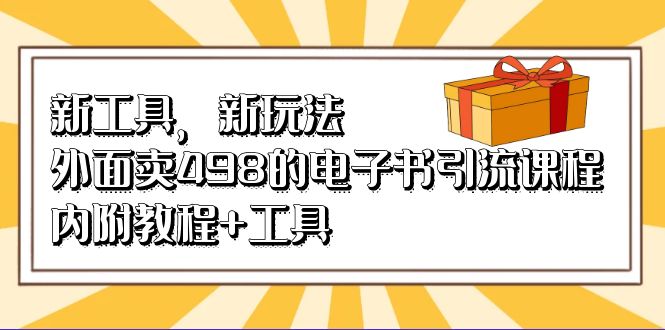 （6834期）新工具，新玩法！外面卖498的电子书引流课程，内附教程+工具九峰网创-分享创业资讯-最新网络创业项目-分享最新赚钱项目九峰网创
