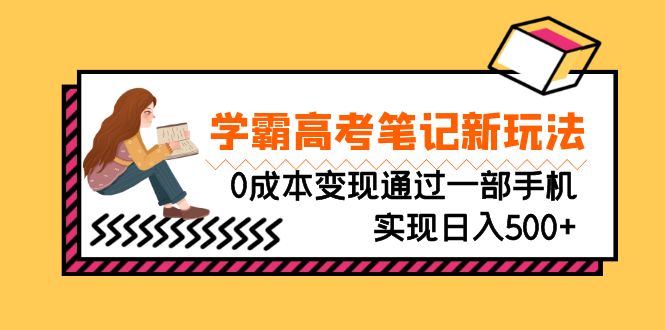（6859期）刚需高利润副业，学霸高考笔记新玩法，0成本变现通过一部手机实现日入500+九峰网创-分享创业资讯-最新网络创业项目-分享最新赚钱项目九峰网创
