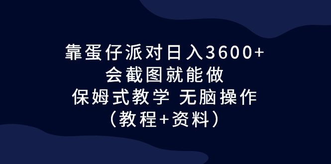 （6867期）靠蛋仔派对日入3600+，会截图就能做，保姆式教学 无脑操作（教程+资料）九峰网创-分享创业资讯-最新网络创业项目-分享最新赚钱项目九峰网创
