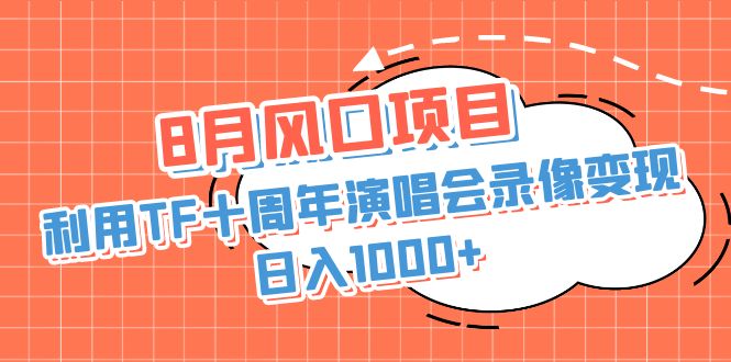 （6868期）8月风口项目，利用TF十周年演唱会录像变现，日入1000+，简单无脑操作九峰网创-分享创业资讯-最新网络创业项目-分享最新赚钱项目九峰网创