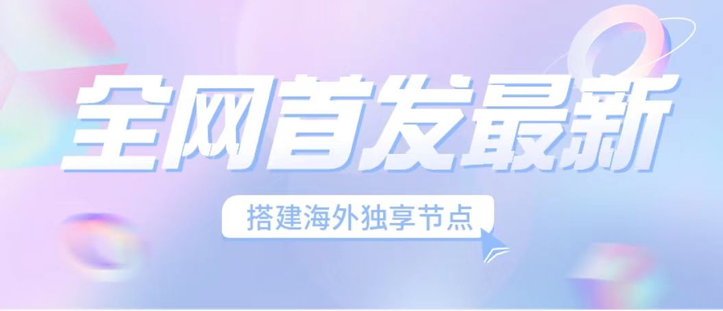 （6912期）全网首发最新海外节点搭建，独享梯子安全稳定运营海外短视频，日入1000+九峰网创-分享创业资讯-最新网络创业项目-分享最新赚钱项目九峰网创