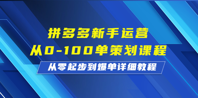 （6920期）拼多多新手运营从0-100单策划课程，从零起步到爆单详细教程九峰网创-分享创业资讯-最新网络创业项目-分享最新赚钱项目九峰网创