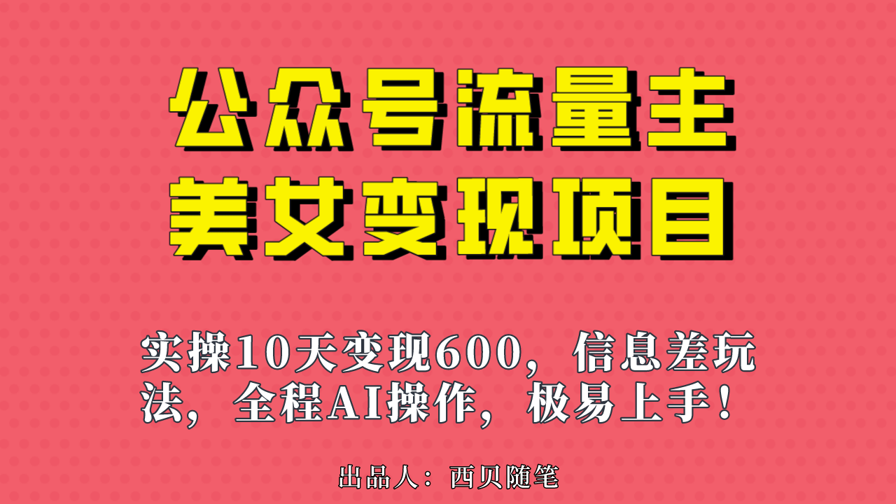 （6992期）公众号流量主美女变现项目，实操10天变现600+，一个小副业利用AI无脑搬…九峰网创-分享创业资讯-最新网络创业项目-分享最新赚钱项目九峰网创