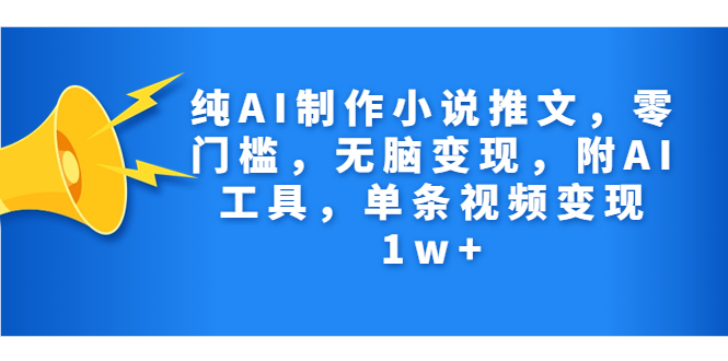 （7013期）纯AI制作小说推文，零门槛，无脑变现，附AI工具，单条视频变现1w+九峰网创-分享创业资讯-最新网络创业项目-分享最新赚钱项目九峰网创