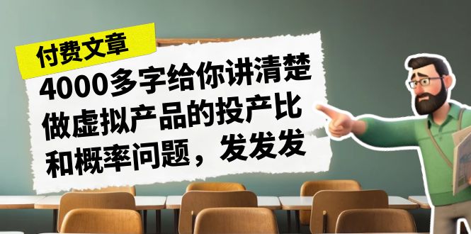 （7027期）某付款文章《4000多字给你讲清楚做虚拟产品的投产比和概率问题，发发发》九峰网创-分享创业资讯-最新网络创业项目-分享最新赚钱项目九峰网创