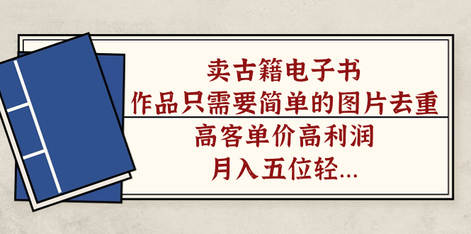 （7165期）卖古籍电子书，作品只需要简单的图片去重，高客单价高利润，月入五位轻…九峰网创-分享创业资讯-最新网络创业项目-分享最新赚钱项目九峰网创