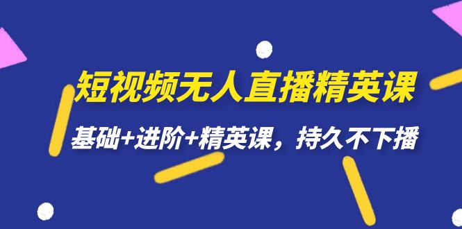 （7203期）短视频无人直播-精英课，基础+进阶+精英课，持久不下播九峰网创-分享创业资讯-最新网络创业项目-分享最新赚钱项目九峰网创