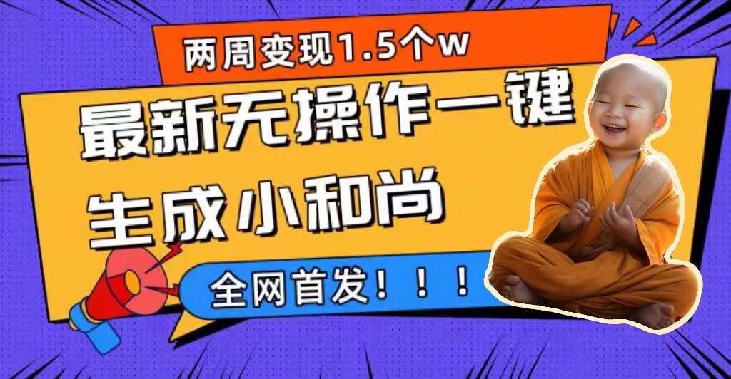 （7248期）两周1.5W最新无操作一键生成小和尚玩法，升级版首发九峰网创-分享创业资讯-最新网络创业项目-分享最新赚钱项目九峰网创