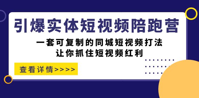 （7294期）引爆实体-短视频陪跑营，一套可复制的同城短视频打法，让你抓住短视频红利九峰网创-分享创业资讯-最新网络创业项目-分享最新赚钱项目九峰网创