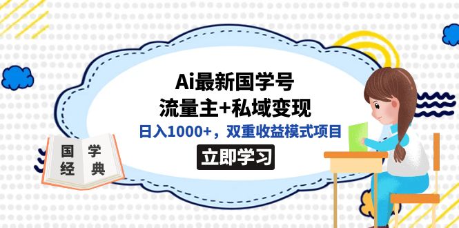 （7299期）全网首发Ai最新国学号流量主+私域变现，日入1000+，双重收益模式项目九峰网创-分享创业资讯-最新网络创业项目-分享最新赚钱项目九峰网创