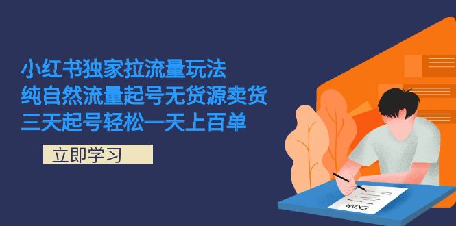 （7301期）小红书独家拉流量玩法，纯自然流量起号无货源卖货 三天起号轻松一天上百单九峰网创-分享创业资讯-最新网络创业项目-分享最新赚钱项目九峰网创